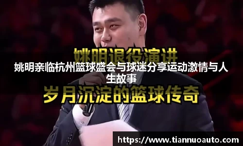 姚明亲临杭州篮球盛会与球迷分享运动激情与人生故事