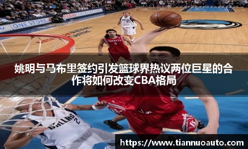 姚明与马布里签约引发篮球界热议两位巨星的合作将如何改变CBA格局