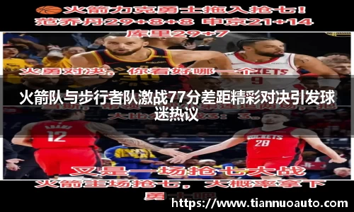 火箭队与步行者队激战77分差距精彩对决引发球迷热议